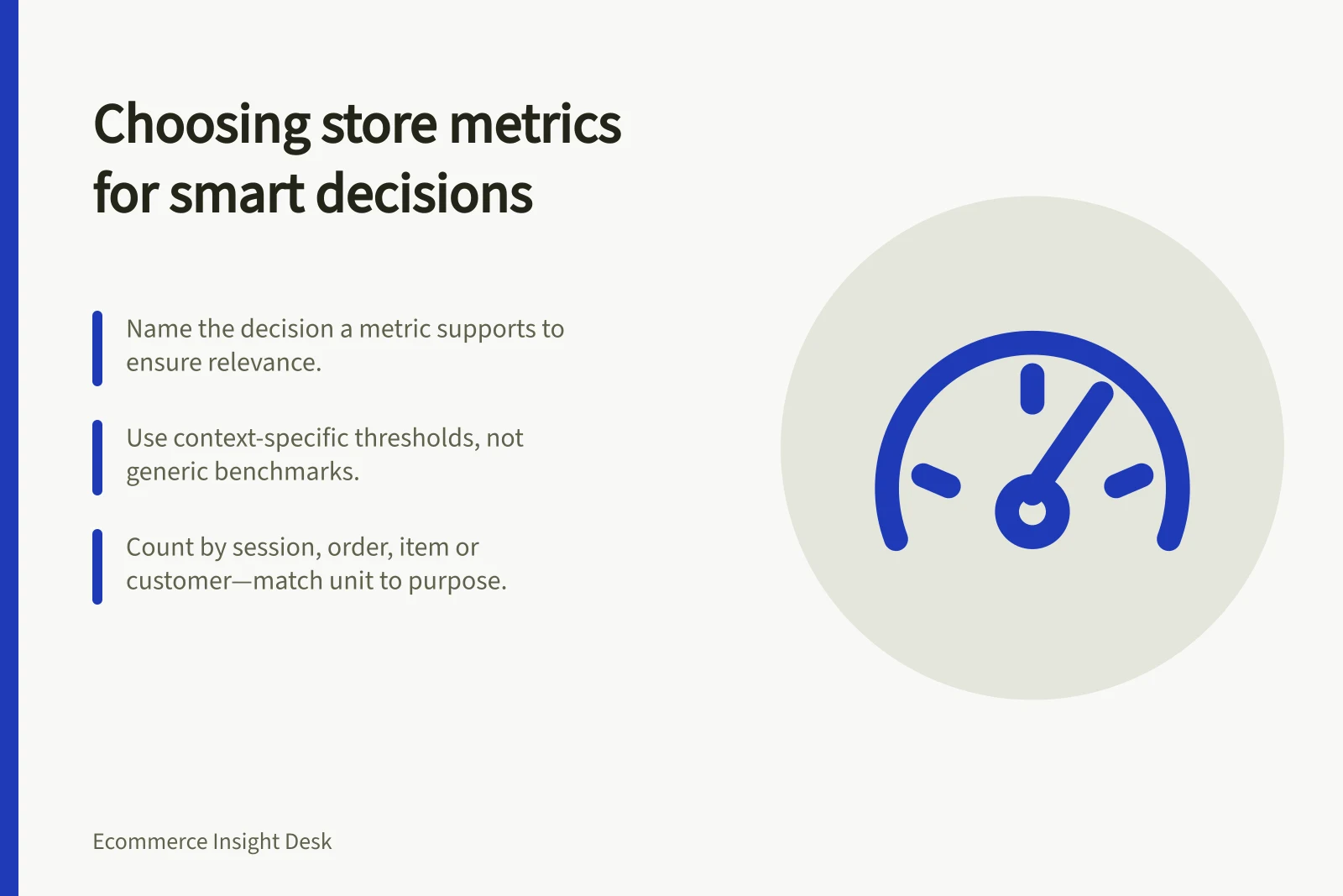 Choosing store metrics for smart decisions: Name the decision a metric supports to ensure relevance.; Use context-specific thresholds, not generic benchmarks.; Count by session, order, item or customer—match unit to purpose.