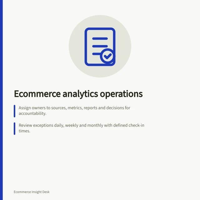Ecommerce analytics operations: Assign owners to sources, metrics, reports and decisions for accountability.; Review exceptions daily, weekly and monthly with defined check-in times.; Preserve old report versions, mark superseded views and record change reasons. Ecommerce analytics operations